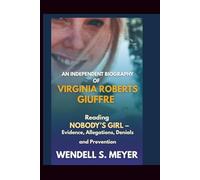 An Independent Biography of Virginia Roberts Giuffre: Reading Nobody’s Girl - Evidence, Allegations, Denials and Prevention