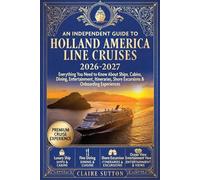 AN INDEPENDENT GUIDE TO HOLLAND AMERICA LINE CRUISES 2026-2027: Everything You Need to Know About Ships, Cabins, Dining, Entertainment, 3 -14 Day Itineraries, Shore Excursions, and Onboard Experiences