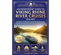 AN INDEPENDENT GUIDE TO VIKING RHINE RIVER CRUISES 2026 - 2027: An Insider's Handbook to Planning the Perfect Journey Through Germany · Switzerland · France · The Netherlands