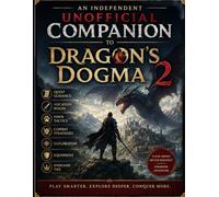 An Independent Unofficial Companion to Dragon’s Dogma 2: Quest Guidance, Vocation Builds, Pawn Tactics, Combat Strategies, Exploration, Equipment & Endgame Tips