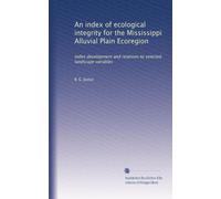 An index of ecological integrity for the Mississippi Alluvial Plain Ecoregion: index development and relations to selected landscape variables: Volume 3
