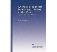 An index of pioneers from Massachusetts to the West: especially the state of Michigan
