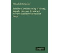 An Index to Articles Relating to History, Biografy, Literature, Society, and Travel Contained in Collections of Essays