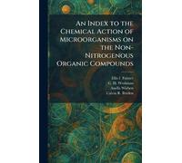 An Index to the Chemical Action of Microorganisms on the Non-Nitrogenous Organic Compounds