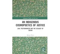 An Indigenous Cosmopoetics of Justice: Law, Posthumanism and the Ecology of Cocoa (Indigenous Peoples and the Law)