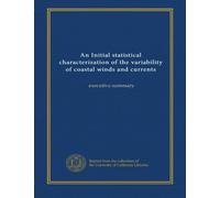 An Initial statistical characterization of the variability of coastal winds and currents: executive summary