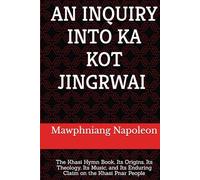 An Inquiry Into Ka Kot Jingrwai: The Khasi Hymn Book, Its Origins, Its Theology, Its Music, and Its Enduring Claim on the Khasi Pnar People