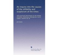 An inquiry into the causes of the infidelity and scepticism of the times: with occasional observations on the writings of Herbert, Shaftesbury, Bolingbroke, Hume, Gibbon, Toulmin, &c. &c