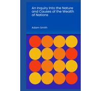An Inquiry into the Nature and Causes of the Wealth of Nations