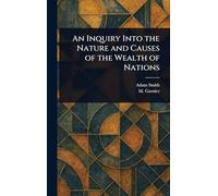 An Inquiry Into the Nature and Causes of the Wealth of Nations