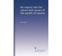 An inquiry into the nature and causes of the wealth of nations