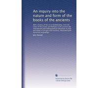An inquiry into the nature and form of the books of the ancients: With a history of the art of bookbinding, from the times of the Greeks and Romans to ... Illustrated with numerous engravings.
