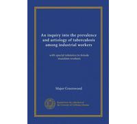 An inquiry into the prevalence and aetiology of tuberculosis among industrial workers: with special reference to female munition workers