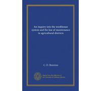 An inquiry into the workhouse system and the law of maintenance in agricultural districts