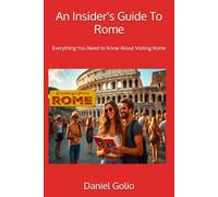 An Insider's Guide To Rome: Everything You Need to Know About Visiting Rome