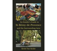 An Insider's Guide to St-Rémy-de-Provence and the Surrounding Area