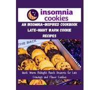 An Insomnia-Inspired Cookbook-Late-Night Warm Cookie Recipes: Quick Warm Midnight Munch Desserts for Late Cravings and Flavor Combos (ALL TIME EXCLUSIVE COOKIES RECIPE COOKBOOK: Inspired Bakes)