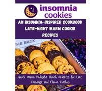 An Insomnia-Inspired Cookbook-Late-Night Warm Cookie Recipes: Quick Warm Midnight Munch Desserts for Late Cravings and Flavor Combos (ALL TIME EXCLUSIVE COOKIES RECIPE COOKBOOK: Inspired Bakes)
