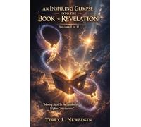 An Inspiring Glimpse into the Book of Revelation: Moving Back to the Garden of Higher Consciousness Volume I