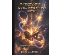 An Inspiring Glimpse into the Book of Revelation: Moving Back to the Garden of Higher Consciousness Volume I