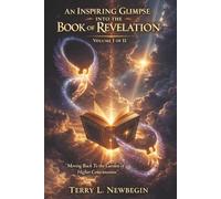 An Inspiring Glimpse into the Book of Revelation: Moving Back to the Garden of Higher Consciousness Volume I