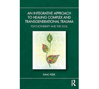 An Integrative Approach to Healing Complex and Transgenerational Trauma: Psychotherapy and the Soul