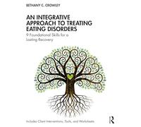 An Integrative Approach to Treating Eating Disorders: 9 Foundational Skills for a Lasting Recovery