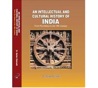 AN INTELLECTUAL AND CULTURAL HISTORY OF INDIA (From Pre-History to the 18th Century)