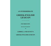 An Intermediate Greek-English Lexicon: Founded Upon the Seventh Edition of Liddell and Scott's Greek-English Lexicon