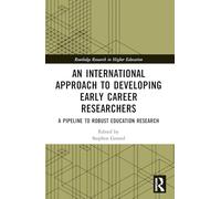 An International Approach to Developing Early Career Researchers: A Pipeline to Robust Education Research (Routledge Research in Higher Education)