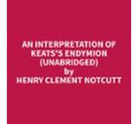 An Interpretation of Keats's Endymion (Unabridged)