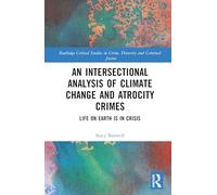 An Intersectional Analysis of Climate Change and Atrocity Crimes: Life on Earth is in Crisis (Routledge Critical Studies in Crime, Diversity and Criminal Justice)
