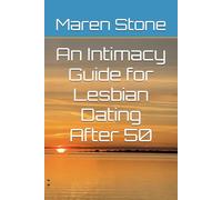An Intimacy Guide for Lesbian Dating After 50: Finding Your Way (Zen and The Art of Lesbian Living)