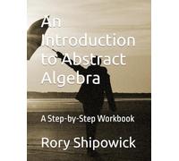 An Introduction to Abstract Algebra: A Step-by-Step Workbook