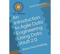 An Introduction to Agile Data Engineering Using Data Vault 2.0: Better Data Modeling: 4