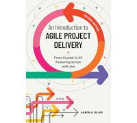 An Introduction to Agile Project Delivery: From Crystal to XP Featuring Scrum with Jira