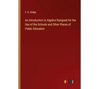 An Introduction to Algebra Designed for the Use of the Schools and Other Places of Public Education