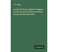 An Introduction to Algebra Designed for the Use of the Schools and Other Places of Public Education