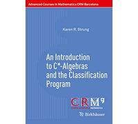 An Introduction to C*-Algebras and the Classification Program (Advanced Courses in Mathematics - CRM Barcelona)