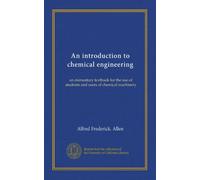 An introduction to chemical engineering: an elementary textbook for the use of students and users of chemical machinery