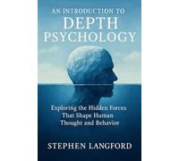 An Introduction to Depth Psychology: Exploring the Hidden Forces That Shape Human Thought and Behavior