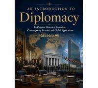 AN INTRODUCTION TO Diplomacy Its Origins, Historical Evolution, Contemporary Practice, and Global Applications