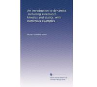 An introduction to dynamics, including kinematics, kinetics and statics, with numerous examples