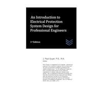 An Introduction to Electrical Protection System Design for Professional Engineers (Electric Power Generation and Distribution)