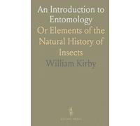 An Introduction to Entomology: Or Elements of the Natural History of Insects
