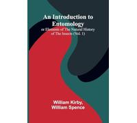 An Introduction To Entomology: (Vol. 1); Or Elements Of The Natural History Of The Insects