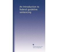 An Introduction to federal guideline sentencing