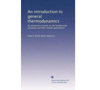 An introduction to general thermodynamics: An elementary treatise on the fundamental principles and their simpler applications