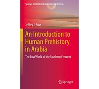 An Introduction to Human Prehistory in Arabia: The Lost World of the Southern Crescent (Springer Textbooks in Archaeology and Heritage)