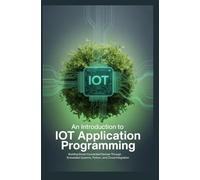 AN INTRODUCTION TO IoT APPLICATION PROGRAMMING: Building Smart Connected Devices through Embedded Systems Python and Cloud Integration